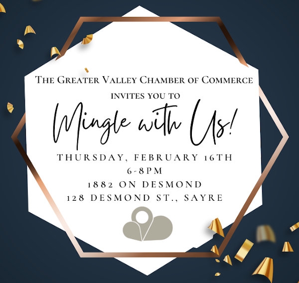 The Greater Valley Chamber of Commerce Invites You To Mingle with Us! Thursday, February 16th 6pm - 8pm at 1882 On Desmond 128 Desmond St., Sayre